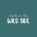 Vinyl Wall Art Decal - Walk On The Wild Side - 12" x 25" - Trendy Inspirational Funny Quote Sticker For Home Office Living Room Teen Bedroom Closet Makeup Mirror Decor 1