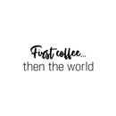 Vinyl Wall Art Decal - First Coffee... Then The World - Trendy Sarcasm Funny Cafe Quote Sticker For Home Kitchen Bedroom Store Living Room Work Office Kitchenette Decor 1