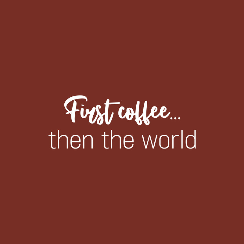 Vinyl Wall Art Decal - First Coffee... Then The World - 9" x 25" - Trendy Sarcasm Funny Cafe Quote Sticker For Home Kitchen Bedroom Store Living Room Work Office Kitchenette Decor 1