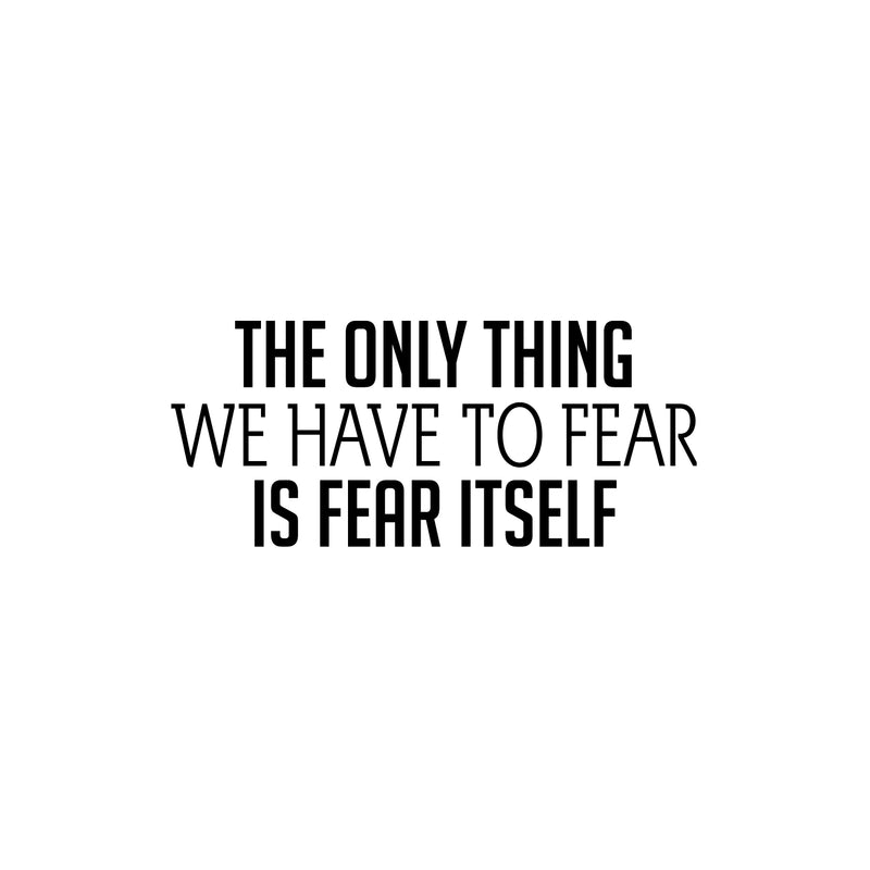 Vinyl Wall Art Decal - The Only Thing We Have To Fear Is Fear Itself - 10.5" x 25" - Trendy Motivational Positive Quote Sticker For Home Office Bedroom Living Room Coffee Shop Decor 1