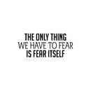 Vinyl Wall Art Decal - The Only Thing We Have To Fear Is Fear Itself - 10.5" x 25" - Trendy Motivational Positive Quote Sticker For Home Office Bedroom Living Room Coffee Shop Decor 1