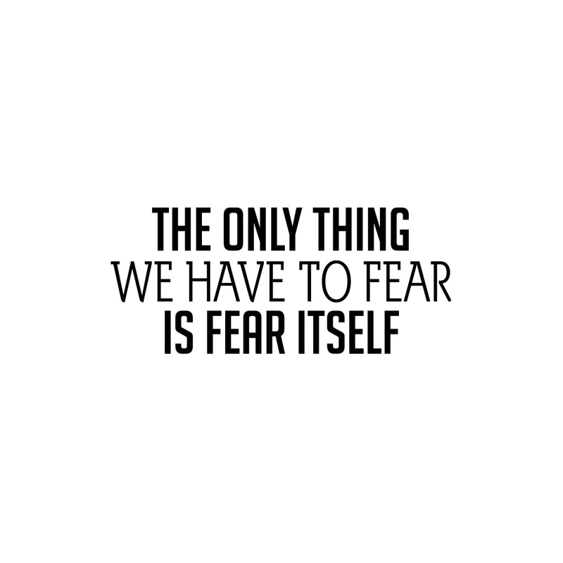 Vinyl Wall Art Decal - The Only Thing We Have To Fear Is Fear Itself - 10.5" x 25" - Trendy Motivational Positive Quote Sticker For Home Office Bedroom Living Room Coffee Shop Decor 1