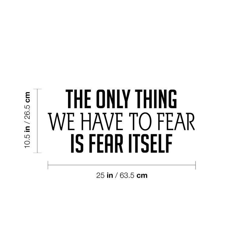 Vinyl Wall Art Decal - The Only Thing We Have To Fear Is Fear Itself - 10.5" x 25" - Trendy Motivational Positive Quote Sticker For Home Office Bedroom Living Room Coffee Shop Decor 4