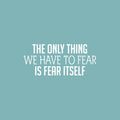 Vinyl Wall Art Decal - The Only Thing We Have To Fear Is Fear Itself - 10.5" x 25" - Trendy Motivational Positive Quote Sticker For Home Office Bedroom Living Room Coffee Shop Decor 1