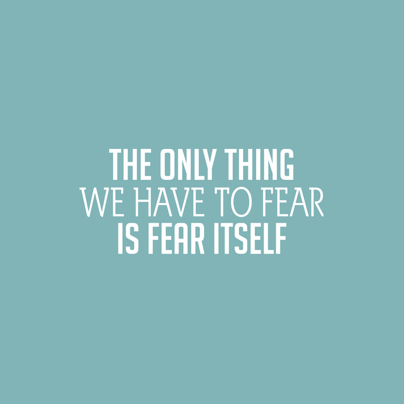 Vinyl Wall Art Decal - The Only Thing We Have To Fear Is Fear Itself - 10.5" x 25" - Trendy Motivational Positive Quote Sticker For Home Office Bedroom Living Room Coffee Shop Decor 1