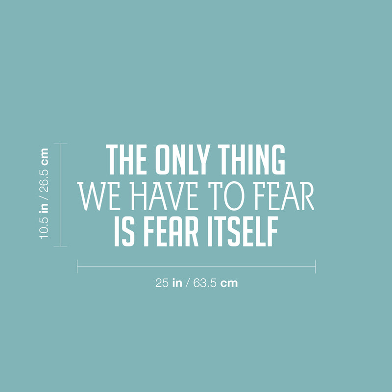 Vinyl Wall Art Decal - The Only Thing We Have To Fear Is Fear Itself - 10.5" x 25" - Trendy Motivational Positive Quote Sticker For Home Office Bedroom Living Room Coffee Shop Decor 4