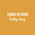 Vinyl Wall Art Decal - Today Is Your Lucky Day - 11" x 25" - Trendy Inspirational Good Vibes Quote Sticker For Home Bedroom Closet Living Room Playroom School Office Coffee Shop Decor 1