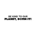 Vinyl Wall Art Decal - Be Kind To Our Planet D@mn It - Trendy Positive Inspiring Funny Quote Sticker For Home Living Room Windows School Office Storefront Coffee Shop Decor 1