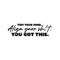 Vinyl Wall Art Decal - Tidy Your Mind Align Your Sh!t You Got This - Joke Trendy Motivational Sarcasm Self Love Quote Sticker For Home Office Bedroom Closet Living Room Store Decor 1