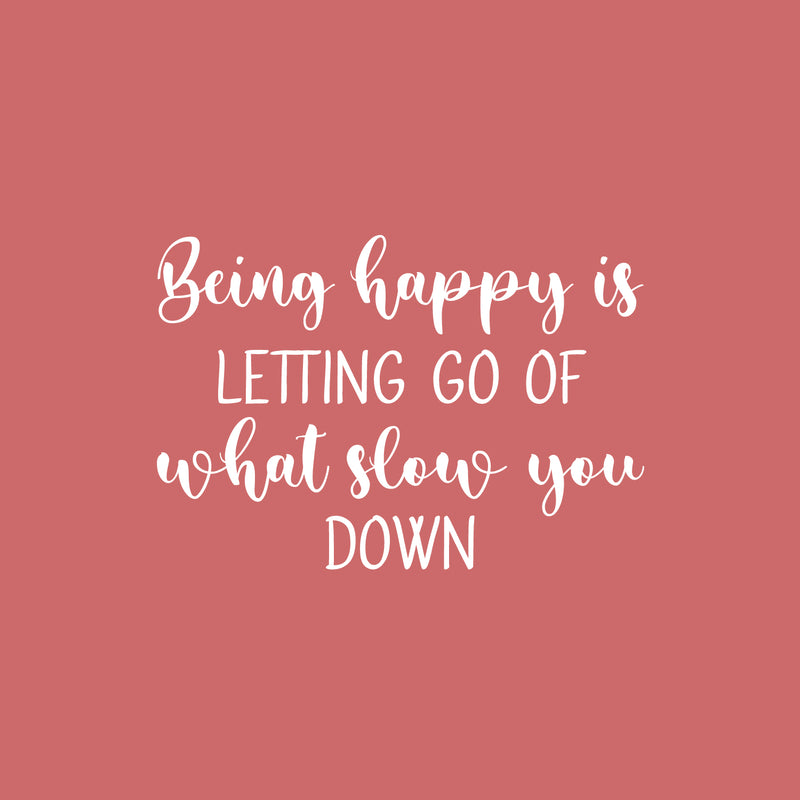 Vinyl Wall Art Decal - Being Happy Is Letting Go Of What Slow You Down - 17" x 25" - Modern Inspirational Happiness Quote Sticker For Home Office Bedroom Living Room Decor 1