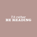 Vinyl Wall Art Decal - I'd Rather Be Reading - 5" x 25" - Modern Motivational Positive Educational Quote Home Living Room Playroom Classroom School Library Office Coffee Shop Decor 1