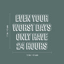Vinyl Wall Art Decal - Even Your Worst Days Only Have 24 Hours - 17" x 19" - Trendy Motivating Positive Lifestyle Quote Sticker For Bedroom Closet Office Coffee Shop Gym Fitness Decor 4