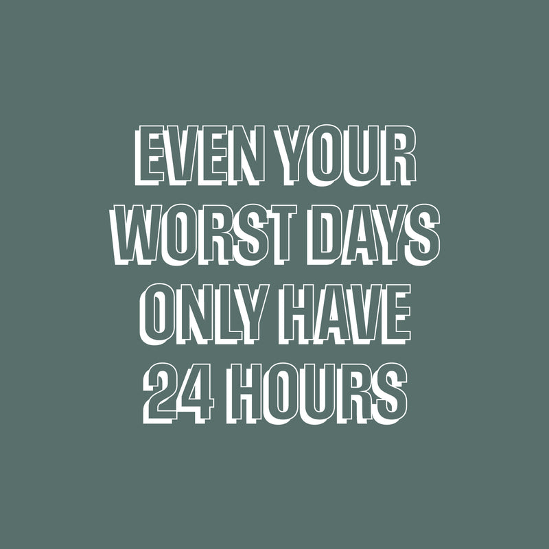 Vinyl Wall Art Decal - Even Your Worst Days Only Have 24 Hours - 17" x 19" - Trendy Motivating Positive Lifestyle Quote Sticker For Bedroom Closet Office Coffee Shop Gym Fitness Decor 1