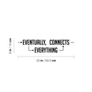 Vinyl Wall Art Decal - Eventually Everything Connects - 6" x 25" - Trendy Inspiring Positive Cool Design Quote Sticker For Home Living Room Playroom School Office Coffee Shop Decor 4