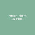 Vinyl Wall Art Decal - Eventually Everything Connects - 6" x 25" - Trendy Inspiring Positive Cool Design Quote Sticker For Home Living Room Playroom School Office Coffee Shop Decor 1