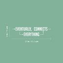 Vinyl Wall Art Decal - Eventually Everything Connects - 6" x 25" - Trendy Inspiring Positive Cool Design Quote Sticker For Home Living Room Playroom School Office Coffee Shop Decor 4