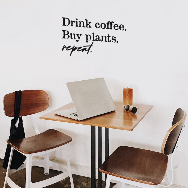 Vinyl Wall Art Decal - Drink Coffee Buy Plants Repeat - 14" x 25" - Trendy Sarcasm Funny Cafe Quote Sticker For Home Kitchen Bedroom Store Living Room Work Office Kitchenette Decor 3