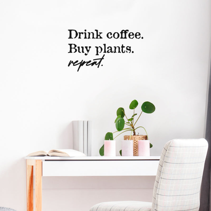 Vinyl Wall Art Decal - Drink Coffee Buy Plants Repeat - 14" x 25" - Trendy Sarcasm Funny Cafe Quote Sticker For Home Kitchen Bedroom Store Living Room Work Office Kitchenette Decor 2