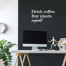 Vinyl Wall Art Decal - Drink Coffee Buy Plants Repeat - 14" x 25" - Trendy Sarcasm Funny Cafe Quote Sticker For Home Kitchen Bedroom Store Living Room Work Office Kitchenette Decor 2