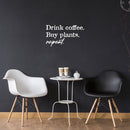 Vinyl Wall Art Decal - Drink Coffee Buy Plants Repeat - 14" x 25" - Trendy Sarcasm Funny Cafe Quote Sticker For Home Kitchen Bedroom Store Living Room Work Office Kitchenette Decor 3