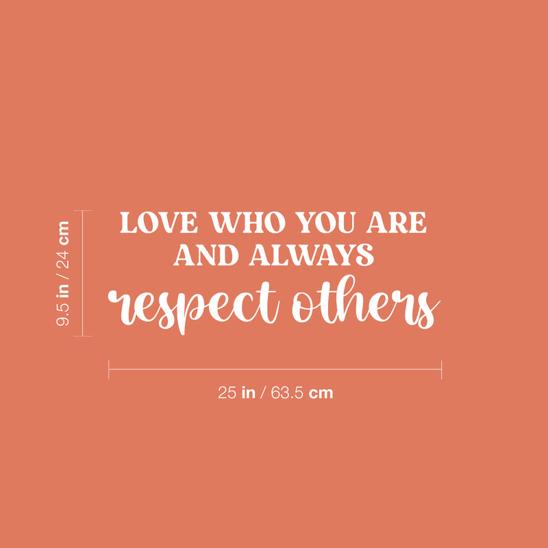 Vinyl Wall Art Decal - Love Who You Are And Always Respect Others - 9.5" x 25" - Trendy Inspiring Lovely Quote Sticker For Bedroom Closet Playroom School Office Coffee Shop Decor 4