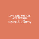 Vinyl Wall Art Decal - Love Who You Are And Always Respect Others - 9.5" x 25" - Trendy Inspiring Lovely Quote Sticker For Bedroom Closet Playroom School Office Coffee Shop Decor 1