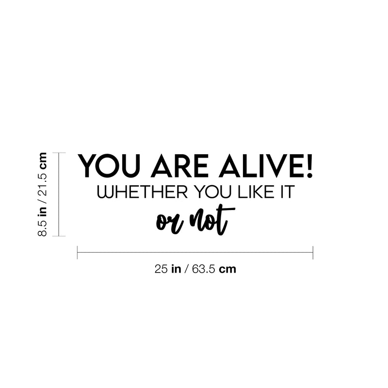 Vinyl Wall Art Decal - You Aare Alive! Whether You Like It Or Not - 8.5" x 25" - Trendy Inspiring Positive Lifestyle Quote Sticker For Home Bedroom Closet Office Coffee Shop Decor 4