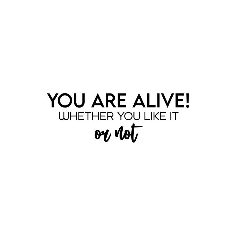 Vinyl Wall Art Decal - You Aare Alive! Whether You Like It Or Not - 8.5" x 25" - Trendy Inspiring Positive Lifestyle Quote Sticker For Home Bedroom Closet Office Coffee Shop Decor 1