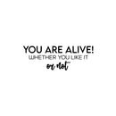 Vinyl Wall Art Decal - You Aare Alive! Whether You Like It Or Not - 8.5" x 25" - Trendy Inspiring Positive Lifestyle Quote Sticker For Home Bedroom Closet Office Coffee Shop Decor 1