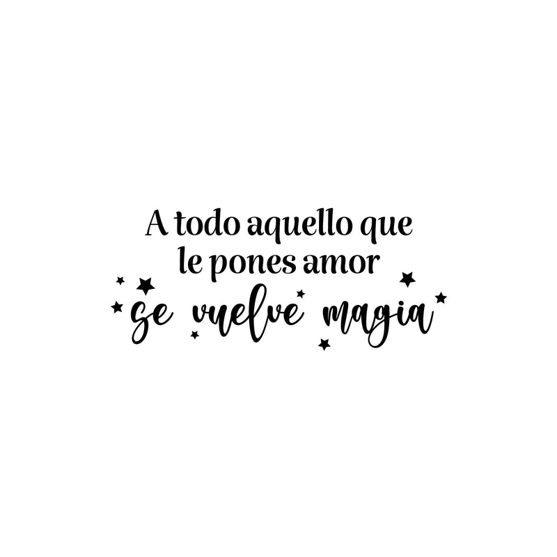 Vinyl Wall Art Decal - Todo Aquello Que Le Pones Amor Se Vuelve Magia / Everything You Put Love Becomes Magic - 10. Inspiring Spanish Quote Sticker For Home School Office Decor 1