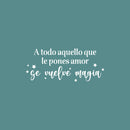Vinyl Wall Art Decal - Todo Aquello Que Le Pones Amor Se Vuelve Magia / Everything You Put Love Becomes Magic - 10.5" x 25" - Inspiring Spanish Quote Sticker For Home School Office Decor 1