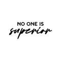 Vinyl Wall Art Decal - No One Is Superior - Trendy Motivating Positive Quote Home Bedroom Living Room Playroom Classroom School Library Office Coffee Shop Decor 1