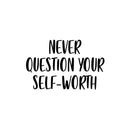 Vinyl Wall Art Decal - Never Question Your Self-Worth - 16" x 25" - Modern Inspirational Positive Self-Esteem Quote Sticker For Home Office Bedroom Closet Decor 1