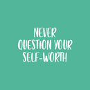 Vinyl Wall Art Decal - Never Question Your Self-Worth - 16" x 25" - Modern Inspirational Positive Self-Esteem Quote Sticker For Home Office Bedroom Closet Decor 1