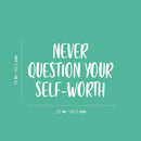 Vinyl Wall Art Decal - Never Question Your Self-Worth - 16" x 25" - Modern Inspirational Positive Self-Esteem Quote Sticker For Home Office Bedroom Closet Decor 4