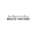 Vinyl Wall Art Decal - You Deserve To Shine Brighter Than Stars - Modern Lovely Optimistic Quote Sticker For Bedroom Living Room Playroom School Office Coffee Shop Decor 1