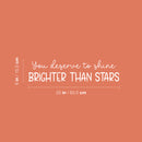 Vinyl Wall Art Decal - You Deserve To Shine Brighter Than Stars - 6" x 25" - Modern Lovely Optimistic Quote Sticker For Bedroom Living Room Playroom School Office Coffee Shop Decor 4