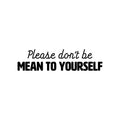 Vinyl Wall Art Decal - Please Don't Be Mean To Yourself - Inspiring Positive Self Esteem Quote Sticker For Home Bedroom Closet Living Room School Office Decor 1