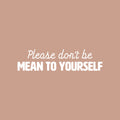 Vinyl Wall Art Decal - Please Don't Be Mean To Yourself - 6" x 25" - Inspiring Positive Self Esteem Quote Sticker For Home Bedroom Closet Living Room School Office Decor 1