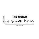 Vinyl Wall Art Decal - The World Is Quiet Here - Modern Inspirational Lovely Optimistic Quote Sticker For Bedroom Living Room Classroom Office Coffee Shop Storefront Decor 4