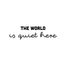 Vinyl Wall Art Decal - The World Is Quiet Here - 7" x 25" - Modern Inspirational Lovely Optimistic Quote Sticker For Bedroom Living Room Classroom Office Coffee Shop Storefront Decor 1