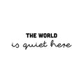 Vinyl Wall Art Decal - The World Is Quiet Here - Modern Inspirational Lovely Optimistic Quote Sticker For Bedroom Living Room Classroom Office Coffee Shop Storefront Decor 1