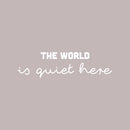 Vinyl Wall Art Decal - The World Is Quiet Here - 7" x 25" - Modern Inspirational Lovely Optimistic Quote Sticker For Bedroom Living Room Classroom Office Coffee Shop Storefront Decor 1