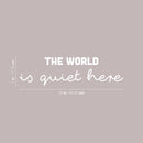 Vinyl Wall Art Decal - The World Is Quiet Here - 7" x 25" - Modern Inspirational Lovely Optimistic Quote Sticker For Bedroom Living Room Classroom Office Coffee Shop Storefront Decor 4