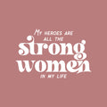 Vinyl Wall Art Decal - My Heroes Are All The Strong Women In My Life - 17" x 26" - Lovely Inspiring Feminine Quote Sticker For Closet Living Room Boutique Beauty Saloon Office Decor 1