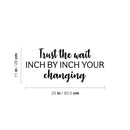 Vinyl Wall Art Decal - Trust The Wait Inch By Inch Your Changing - 11" x 25" - Modern Inspiring Positive Mind Quote Sticker For Home School Office Coffee Shop Storefront Decor 4