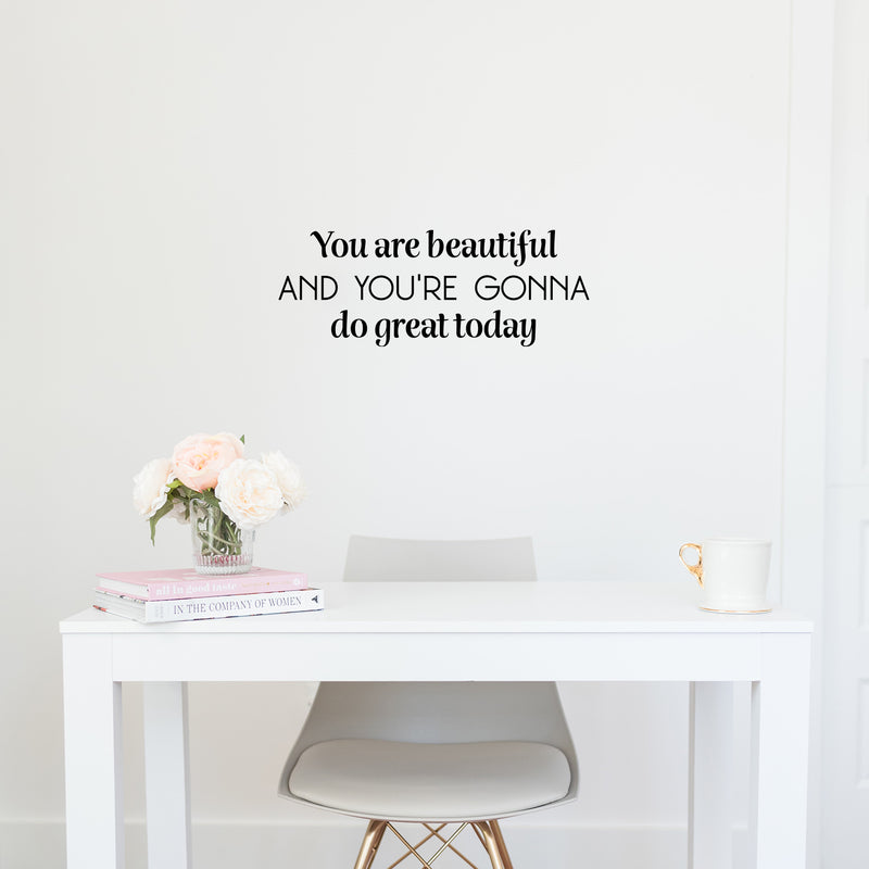 Vinyl Wall Art Decal - You Are Beautiful And You're Gonna Do Great Today - 9.5" x 25" - Trendy Inspirational Quote Sticker For Home Office Living Room Bedroom Closet Makeup Mirror Decor 2