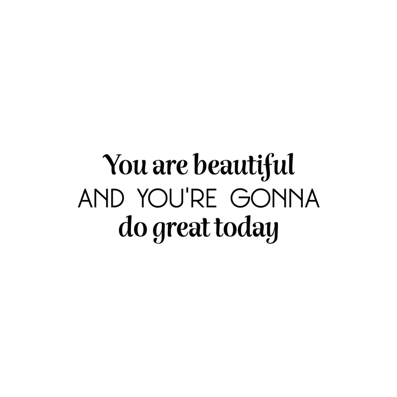 Vinyl Wall Art Decal - You Are Beautiful And You're Gonna Do Great Today - 9.5" x 25" - Trendy Inspirational Quote Sticker For Home Office Living Room Bedroom Closet Makeup Mirror Decor 1