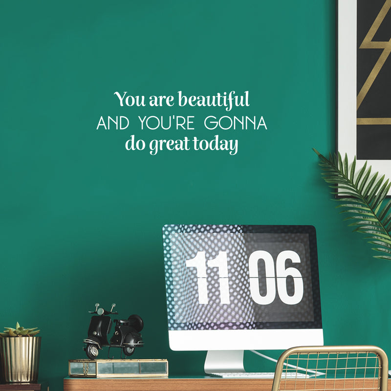 Vinyl Wall Art Decal - You Are Beautiful And You're Gonna Do Great Today - 9.5" x 25" - Trendy Inspirational Quote Sticker For Home Office Living Room Bedroom Closet Makeup Mirror Decor 2