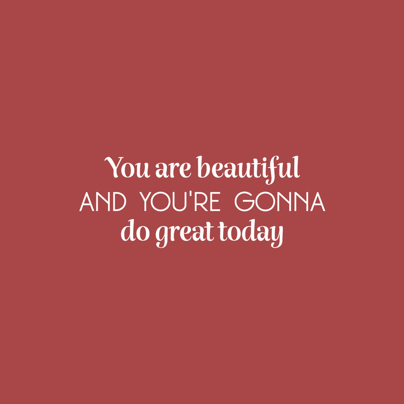 Vinyl Wall Art Decal - You Are Beautiful And You're Gonna Do Great Today - 9.5" x 25" - Trendy Inspirational Quote Sticker For Home Office Living Room Bedroom Closet Makeup Mirror Decor 1